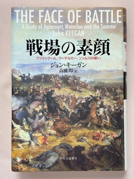 戦場の素顔 アジャンクール、ワーテルロー、ソンム川の戦い ジョン・キーガン/著 高橋均/訳