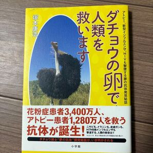 ダチョウの卵で、人類を救います アトピー、新型インフルエンザ、HIVも撃墜する夢の抗体発見秘話 塚本康浩/著