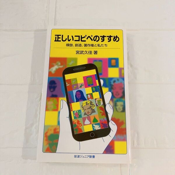正しいコピペのすすめ 模倣、創造、著作権と私たち (岩波ジュニア新書 849) 宮武久佳/著