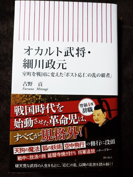 オカルト武将・細川政元 室町を戦国に変えた「ポスト応仁の乱の覇者」 (朝日新書 1004) 古野貢/著