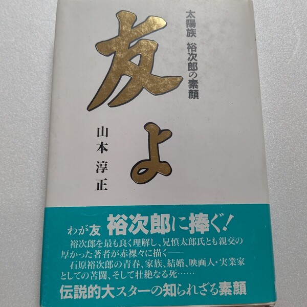 友よ 山本淳正 石原裕次郎の青春 家族 結婚 映画人 実業家としての苦闘 壮絶なる死 伝説的大スターの知られざる素顔。数々の思い出を綴る。