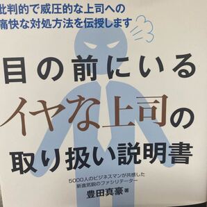 目の前にいるイヤな上司の取り扱い説明書 批判的で威圧的な上司への痛快な対処方法を伝授します 豊田真豪/著