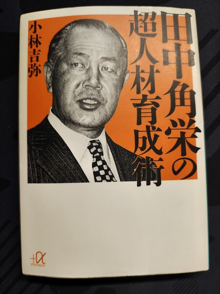 田中角栄の超人材育成術 小林吉弥/著 講談社+α文庫 本 政治家 指導力 カリスマ 企業 首相 内閣総理大臣 企業 気配り リーダー 自民党