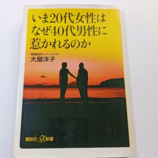 いま20代女性はなぜ40代男性に惹かれるのか 講談社 大屋洋子(著) 恋愛 結婚 Howto マニュアル 心理 モテる本 学び 草食男子 不倫 人気