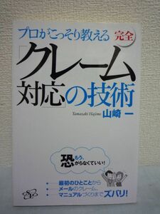 完全「クレーム対応」の技術 ★ 山崎一 ◆ クレーム処理に自信がつく超絶テクニック お客様の苦情が満足に変わる実践的かつ魔法の対応術