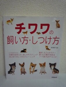 チワワの飼い方・しつけ方 ★ 前田智子 ◆ しつけ 飼育グッズ マナー おしゃれテクニック 子犬の選び方 食事 健康ケア かわいい写真満載 犬