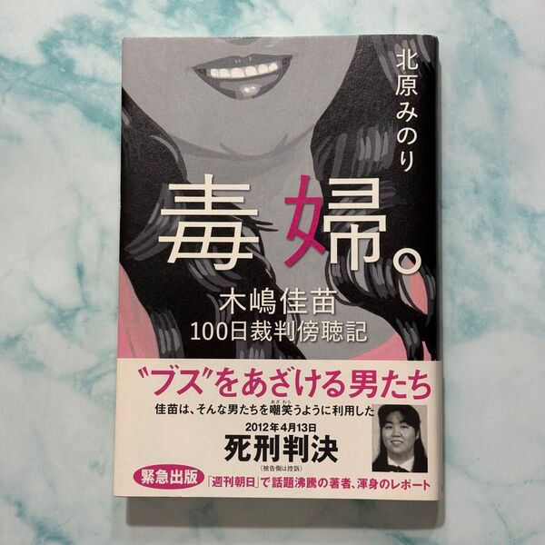 毒婦。 木嶋佳苗100日裁判傍聴記 北原みのり/著