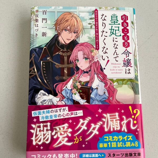引きこもり令嬢は皇妃になんてなりたくない! 強面皇帝の溺愛が駄々漏れで困ります (スターツ出版文庫 Sも3-1) 百門一新/著