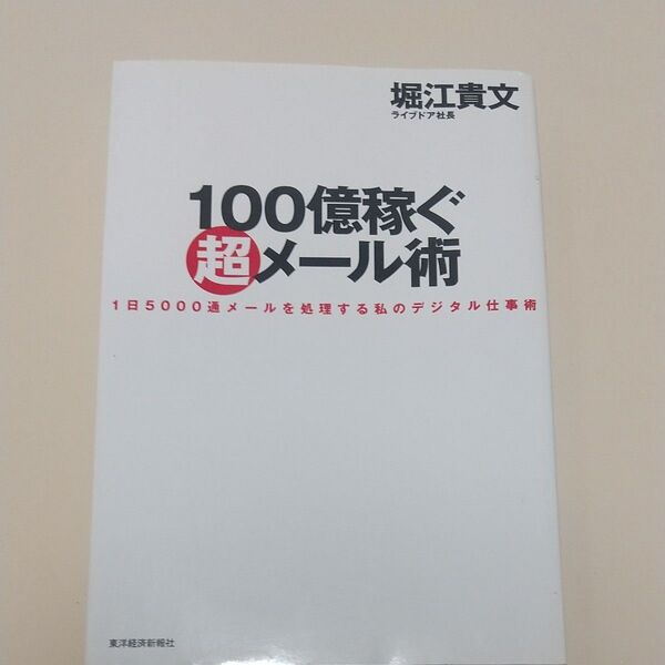 100億稼ぐ超メール術 1日5000通メールを処理する私のデジタル仕事術 堀江貴文/著