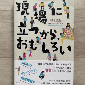 現場に立つから、おもしろい 世界をつなぐ、ひと・モノ・しくみ 江戸川大学現代社会学科 監修 土屋薫 阿南透 大塚良治 川瀬由高 佐