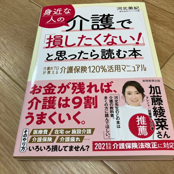 身近な人の介護で「損したくない!」と思ったら読む本 介護のプロが教える介護保険120%活用マニュアル 河北美紀/著