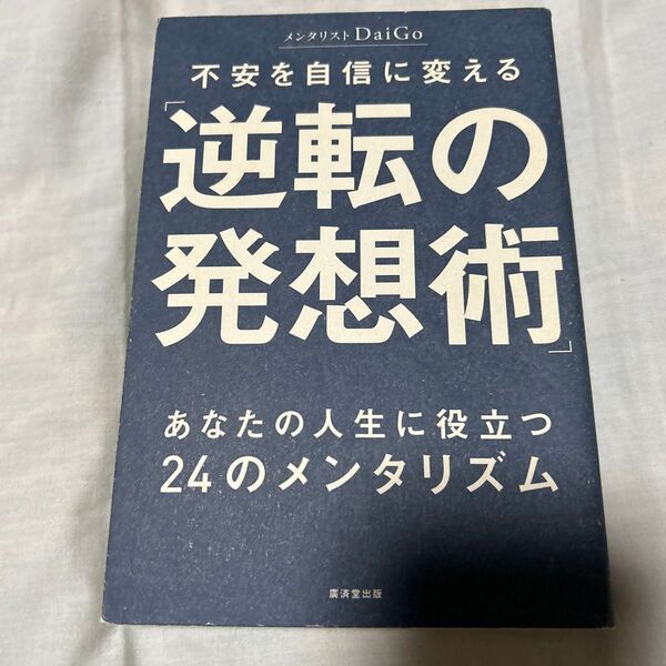 不安を自信に変える「逆転の発想術」 あなたの人生に役立つ24のメンタリズム DaiGo/著