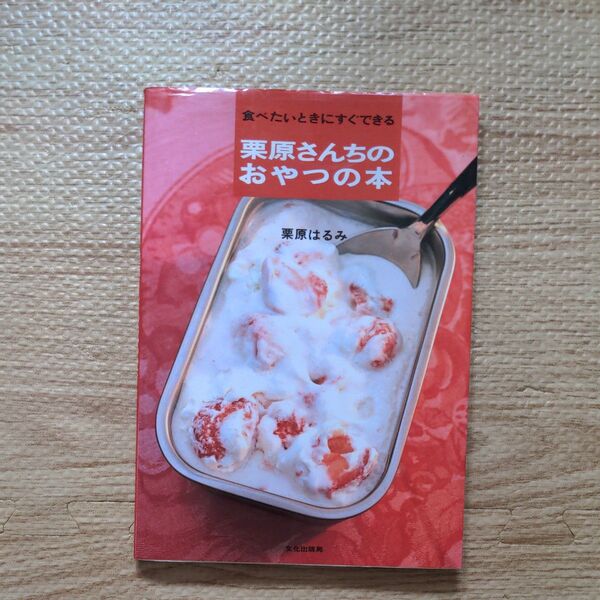 栗原さんちのおやつの本 食べたいときにすぐできる 栗原はるみ/著