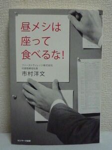 昼メシは座って食べるな！ ★ 市村洋文 ◆伝説の人たらし ありえない成果を上げるための働き方 仕事のやる気がアップ 人生を向上させる極意