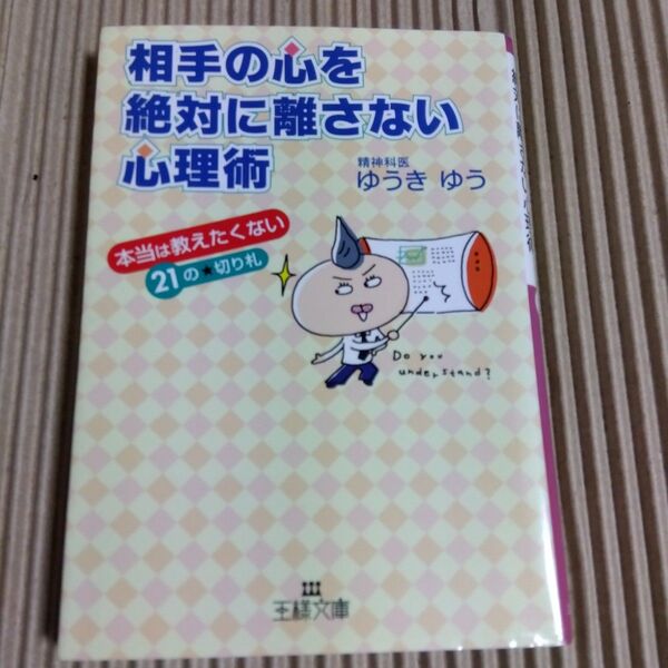 相手の心を絶対に離さない心理術 本当は教えたくない21の★切り札 (王様文庫 E35-1) ゆうきゆう/著