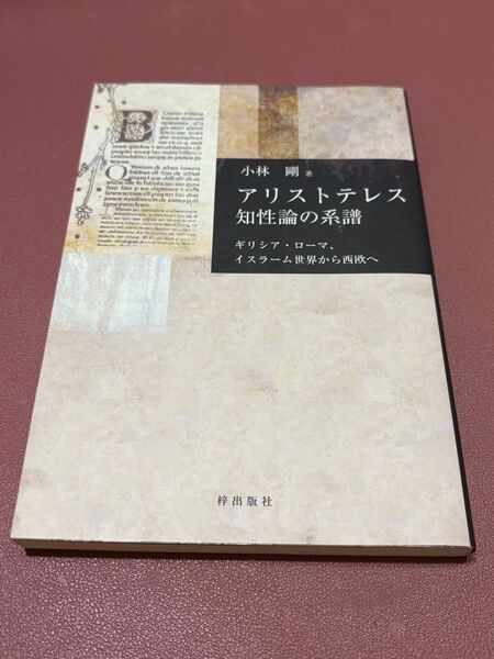 アリストテレス知性論の系譜 ギリシア・ローマ、イスラーム世界から西欧へ 小林剛/著