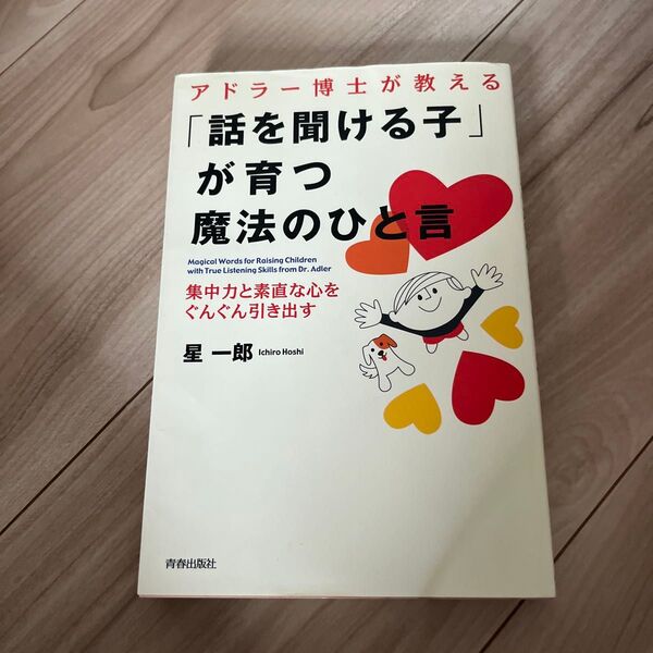 アドラー博士が教える「話を聞ける子」が育つ魔法のひと言 集中力と素直な心をぐんぐん引き出す (アドラー博士が教える) 星一郎/著