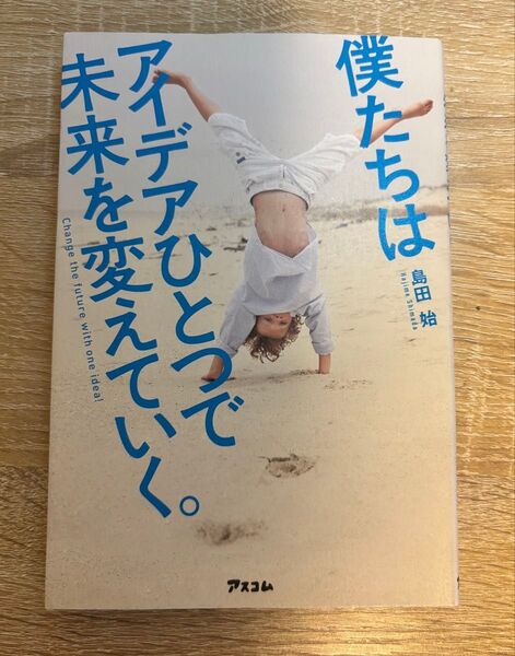 僕たちはアイデアひとつで未来を変えていく。 島田始/著