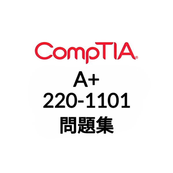 【5月最新】CompTIA A+ 220-1101 問題集 (最終更新日:2025/05/10)