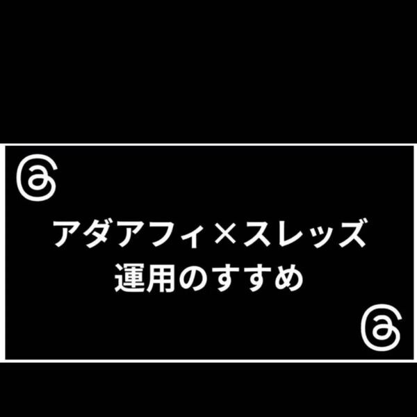 アダアフィ スレッズ運用のすすめ しがない