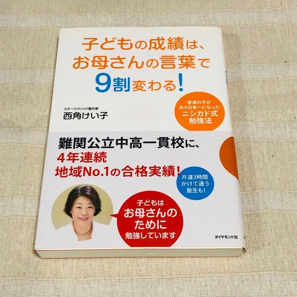 子どもの成績は、お母さんの言葉で9割変わる! 普通の子が次々日本一になったニシカド式勉強法 西角けい子/著