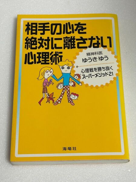 相手の心を絶対に離さない心理術 心理戦を勝ち抜くスーパーメソッド21 ゆうきゆう/著