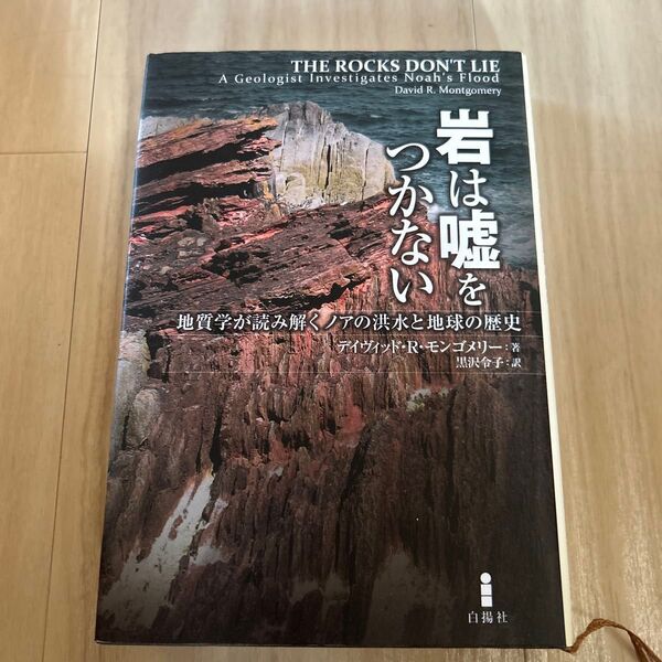 岩は嘘をつかない 地質学が読み解くノアの洪水と地球の歴史 デイヴィッド・R・モンゴメリー/著 黒沢令子/訳