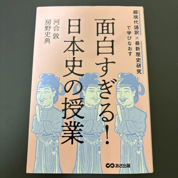 【送料無料】超現代語訳×最新歴史研究で学び直す 面白すぎる!日本史の授業 著 河合敦 房野史典 あさ出版