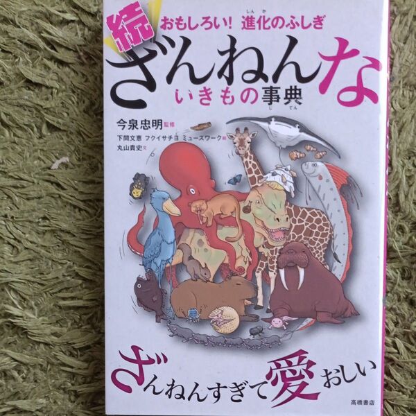 ざんねんないきもの事典 おもしろい!進化のふしぎ 続 今泉忠明/監修 下間文恵/絵 フクイサチヨ/絵 丸山貴史/文