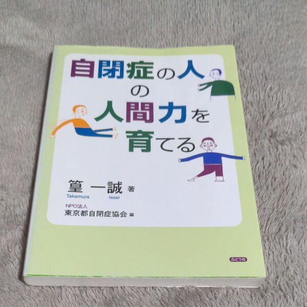 自閉症の人の人間力を育てる 篁一誠/著 東京都自閉症協会/編