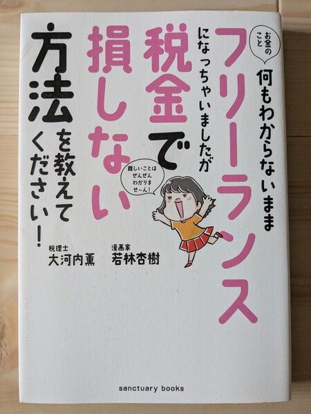 お金のこと何もわからないままフリーランスになっちゃいましたが税金で損しない方法を教えてください! 大河内薫/著 若林杏樹/著