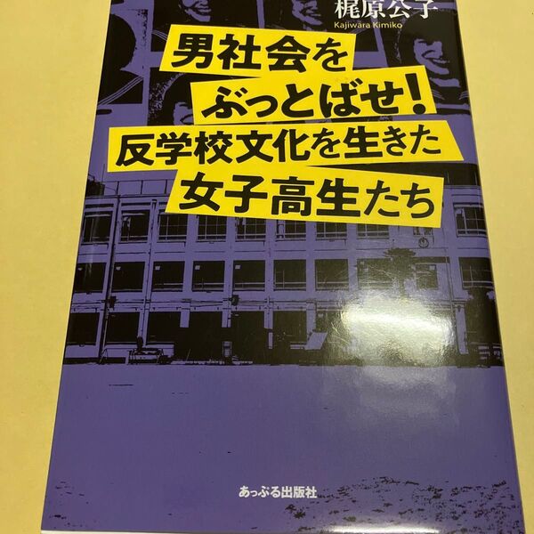 男社会をぶっとばせ! 反学校文化を生きた女子高生たち 梶原公子/著