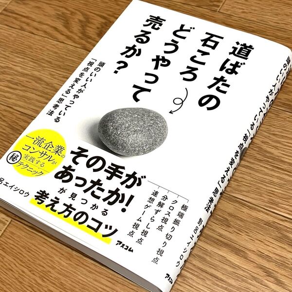 道ばたの石ころどうやって売るか? 頭のいい人がやっている「視点を変える」思考法 野呂エイシロウ/著