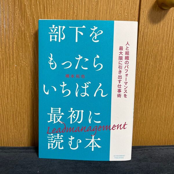 部下をもったらいちばん最初に読む本 人と組織のパフォーマンスを最大限に引き出す仕事術 橋本拓也/著