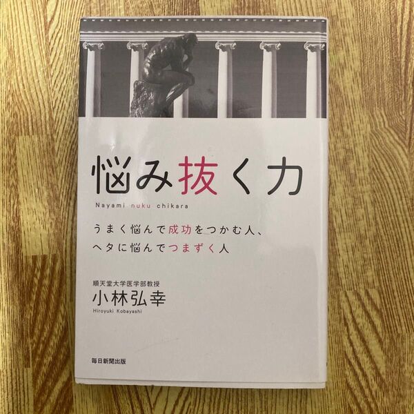 「悩み抜く力 : うまく悩んで成功をつかむ人、ヘタに悩んでつまずく人」小林 弘幸