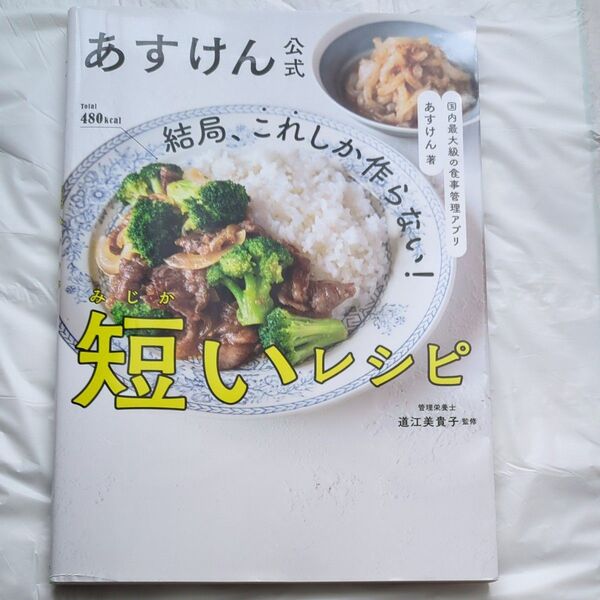 結局、これしか作らない!短いレシピ あすけん公式 あすけん/著 道江美貴子/監修