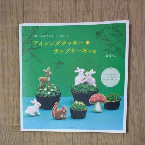 アイシングクッキー&カップケーキの本 世界でいちばんやさしい、かわいい 森ゆきこ/著