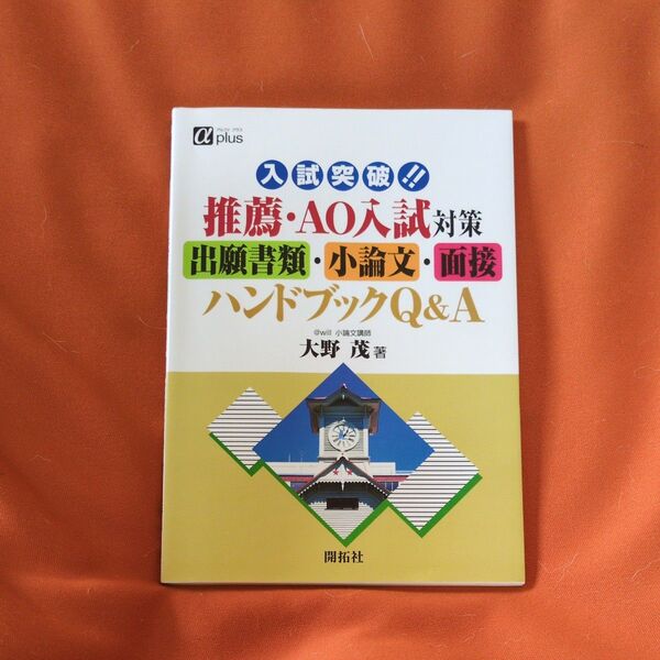 入試突破!!推薦・AO入試対策出願書類・小論文・面接ハンドブックQ&A (アルファプラス) 大野茂/著