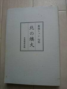 【非売品 希少】菊池シュン（俊）句集「北の燠火」文芸協会出版 1995年（本人より進呈。本人による直筆葉書同封）*205