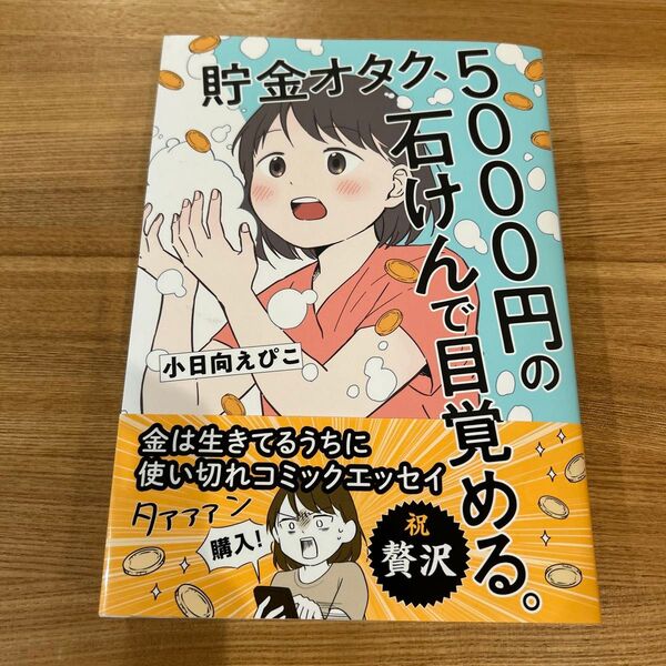 貯金オタク、5000円の石けんで目覚める。 金は生きてるうちに使い切れコミックエッセイ 小日向えぴこ/著