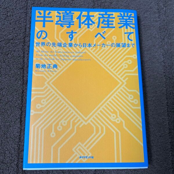 半導体産業のすべて 世界の先端企業から日本メーカーの展望まで 菊地正典/著