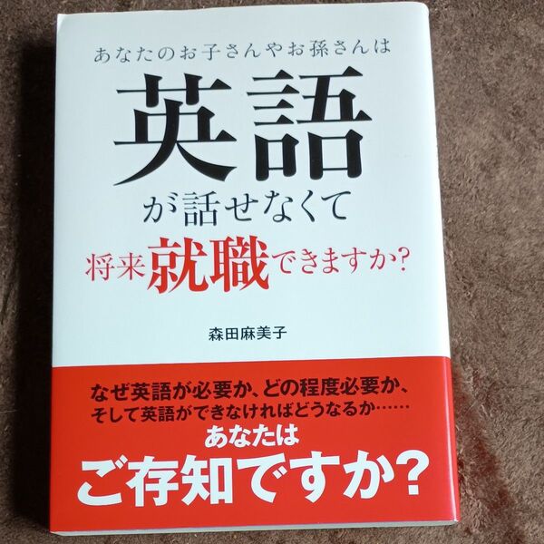 あなたのお子さんやお孫さんは英語が話せなくて将来就職できますか? (あなたのお子さんやお孫さんは) 森田麻美子/著