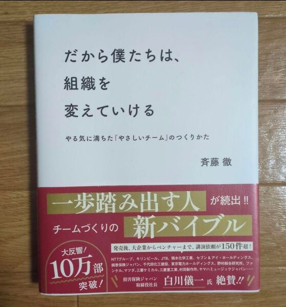 だから僕たちは、組織を変えていける やる気に満ちた「やさしいチーム」のつくりかた 斉藤徹/〔著〕