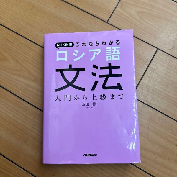 NHK出版これならわかるロシア語文法 入門から上級まで (NHK出版 これならわかる) 匹田剛/著
