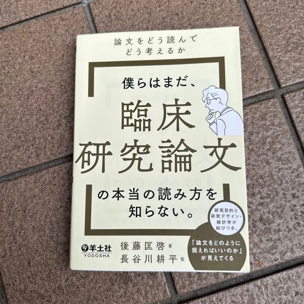 僕らはまだ、臨床研究論文の本当の読み方を知らない。 論文をどう読んでどう考えるか 後藤匡啓/著 長谷川耕平/監