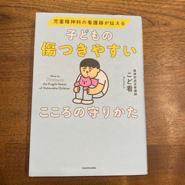 子どもの傷つきやすいこころの守りかた 児童精神科の看護師が伝える こど看/著