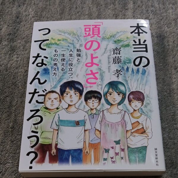 本当の「頭のよさ」ってなんだろう? 勉強と人生に役立つ、一生使えるものの考え方 齋藤孝/著