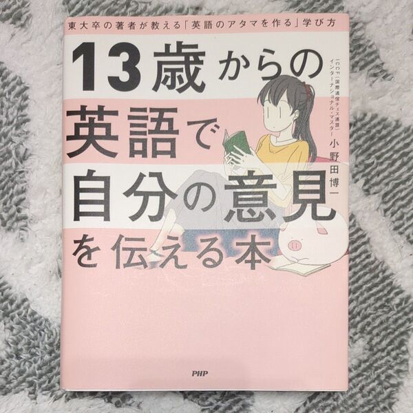 13歳からの英語で自分の意見を伝える本 東大卒の著者が教える「英語のアタマを作る」学び方 小野田博一/著