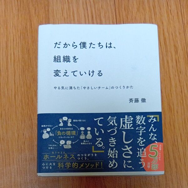 だから僕たちは、組織を変えていける やる気に満ちた「やさしいチーム」のつくりかた 斉藤徹/〔著〕