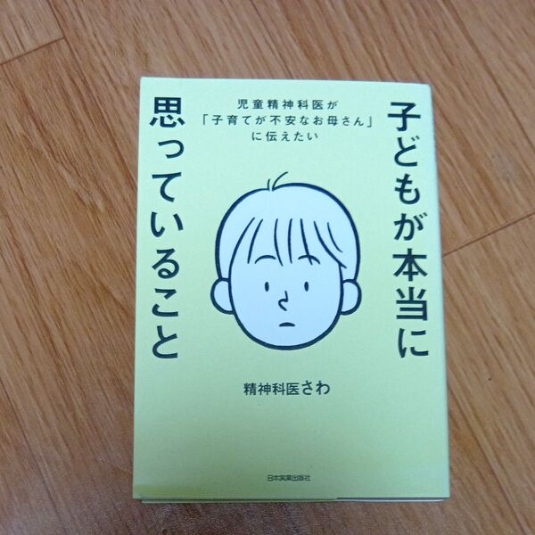 子どもが本当に思っていること 児童精神科医が「子育てが不安なお母さん」に伝えたい 精神科医さわ/著